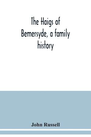 The Haigs of Bemersyde, a family history de John Russell