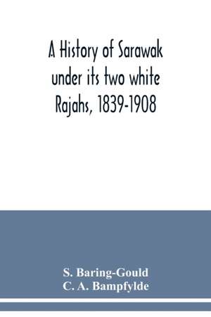 A history of Sarawak under its two white Rajahs, 1839-1908 de S. Baring-Gould