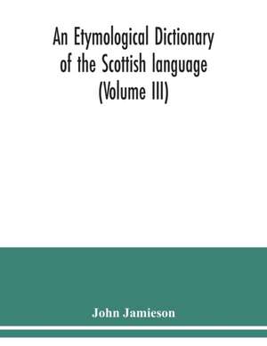 An etymological dictionary of the Scottish language (Volume III) de John Jamieson