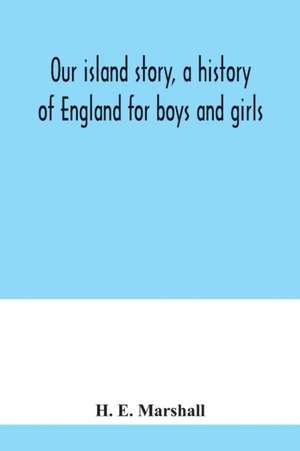 Our island story, a history of England for boys and girls de H. E. Marshall