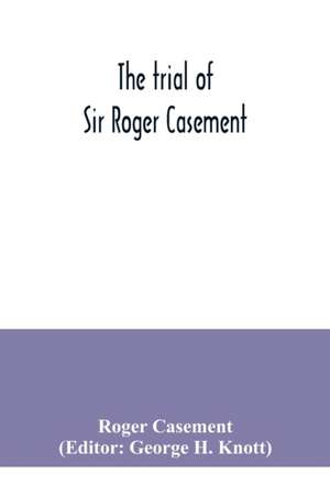 The trial of Sir Roger Casement de Roger Casement