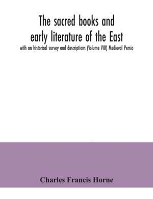 The sacred books and early literature of the East; with an historical survey and descriptions (Volume VIII) Medieval Persia de Charles Francis Horne