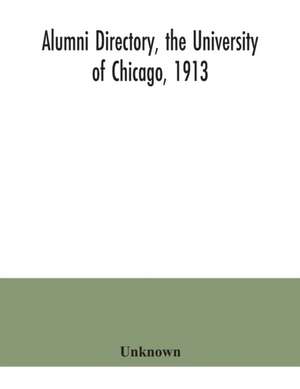 Alumni directory, the University of Chicago, 1913 de Unknown