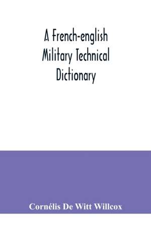 A French-English military technical dictionary de Cornélis de Witt Willcox