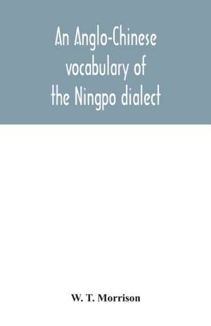 An Anglo-Chinese vocabulary of the Ningpo dialect de W. T. Morrison