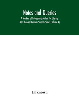 Notes and queries; A Medium of Intercommunication for Literary Men, General Readers Seventh Series (Volume X) de Unknown