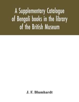 A Supplementary Catalogue of Bengali books in the library of the British Museum de J. F. Blumhardt