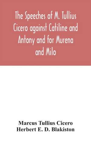 The speeches of M. Tullius Cicero against Catiline and Antony and for Murena and Milo de Marcus Tullius Cicero