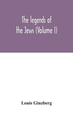 The legends of the Jews (Volume I) de Louis Ginzberg