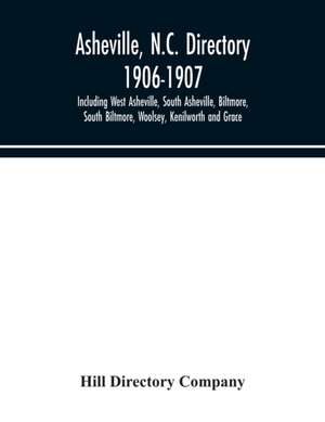 Asheville, N.C. directory 1906-1907; Including West Asheville, South Asheville, Biltmore, South Biltmore, Woolsey, Kenilworth and Grace de Hill Directory Company