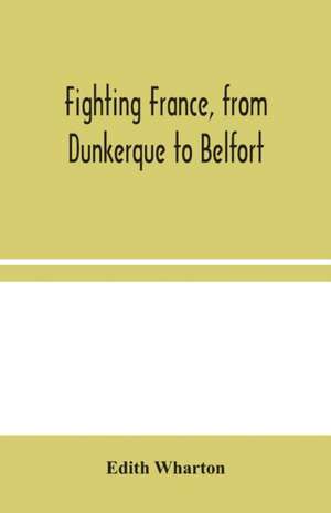 Fighting France, from Dunkerque to Belfort de Edith Wharton