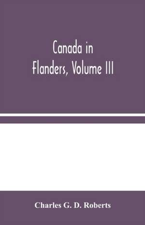 Canada in Flanders, Volume III de Charles G. D. Roberts