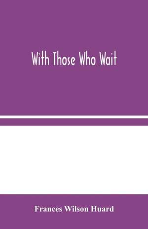 With Those Who Wait de Frances Wilson Huard