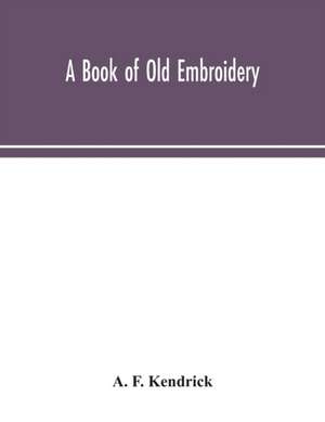 A book of old embroidery de A. F. Kendrick