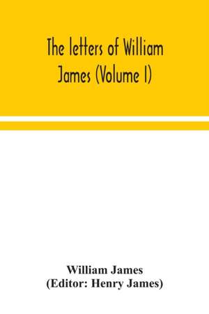 The letters of William James (Volume I) de William James