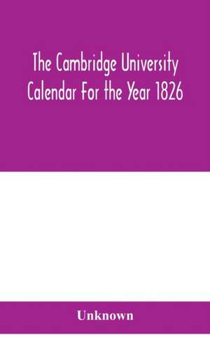 The Cambridge University Calendar For the Year 1826 de Unknown