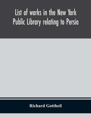 List of works in the New York Public Library relating to Persia de Richard Gottheil