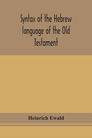 Syntax of the Hebrew language of the Old Testament de Heinrich Ewald