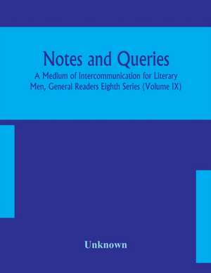 Notes and queries; A Medium of Intercommunication for Literary Men, General Readers Eighth Series (Volume IX) de Unknown