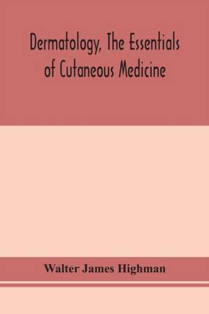 Dermatology, the essentials of cutaneous medicine de Walter James Highman