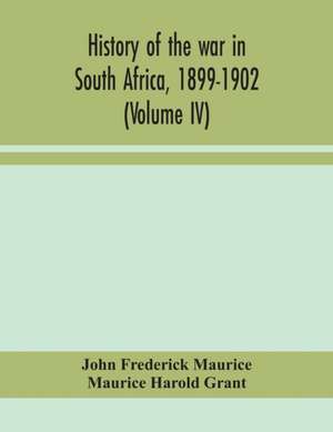 History of the war in South Africa, 1899-1902 (Volume IV) de John Frederick Maurice