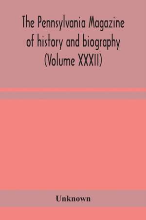 The Pennsylvania magazine of history and biography (Volume XXXII) de Unknown