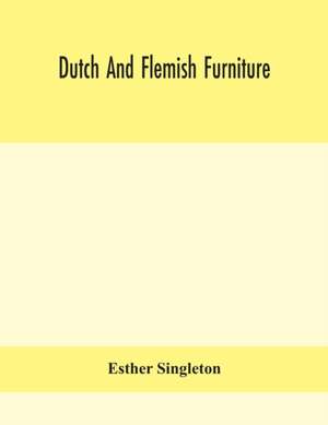 Dutch and Flemish furniture de Esther Singleton