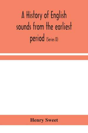 A history of English sounds from the earliest period, including an investigation of the general laws of sound change, and full word lists (Series D) Miscellaneous de Henry Sweet