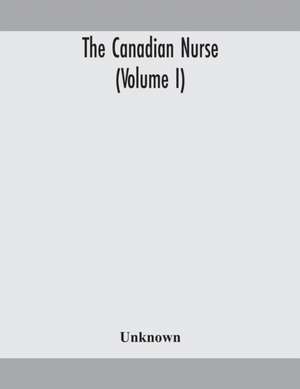 The Canadian nurse (Volume I) de Unknown