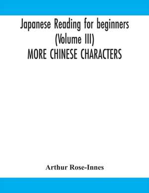 Japanese reading for beginners (Volume III) MORE CHINESE CHARACTERS de Arthur Rose-Innes