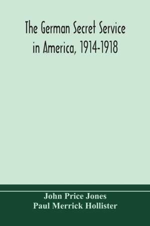 The German secret service in America, 1914-1918 de John Price Jones