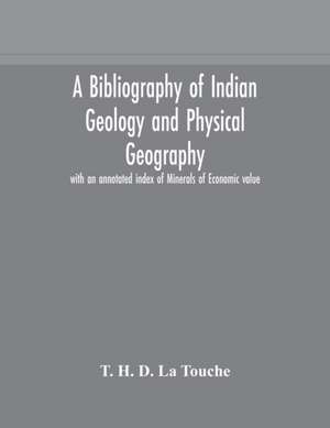 A bibliography of Indian geology and Physical Geography with an annotated index of Minerals of Economic value de T. H. D. La Touche