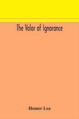 The valor of ignorance de Homer Lea