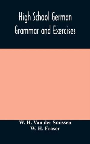 High School German Grammar and Exercises de W. H. Van Der Smissen