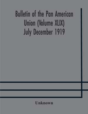 Bulletin of the Pan American Union (Volume XLIX) July December 1919 de Unknown