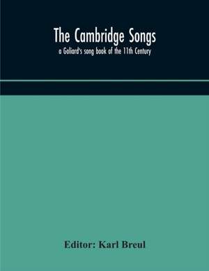 The Cambridge Songs; a Goliard's song book of the 11th Century de Karl Breul