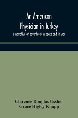 An American physician in Turkey de Clarence Douglas Ussher