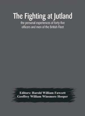 The fighting at Jutland; the personal experiences of forty-five officers and men of the British Fleet de Geoffrey William Winsmore Hooper