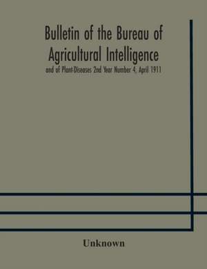 Bulletin of the Bureau of Agricultural Intelligence and of Plant-Diseases 2nd Year Number 4, April 1911 de Unknown