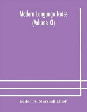Modern language notes (Volume XI) de A. Marshall Elliott