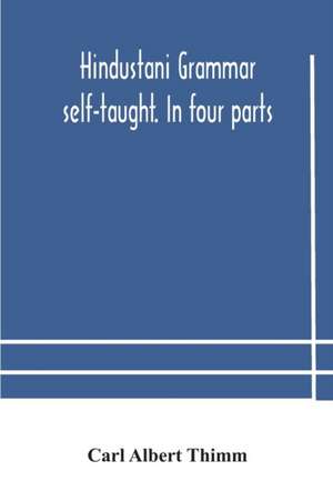 Hindustani grammar self-taught. In four parts de Carl Albert Thimm