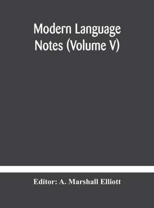 Modern language notes (Volume V) de A. Marshall Elliott