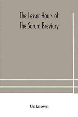 The lesser hours of the Sarum breviary de Unknown