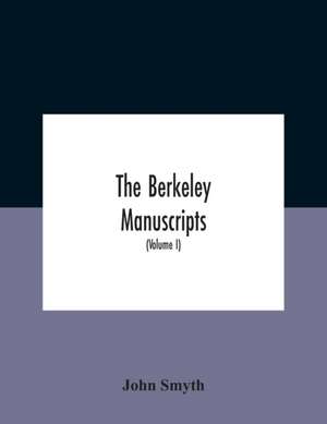 The Berkeley Manuscripts. The Lives Of The Berkeleys, Lords Of The Honour, Castle And Manor Of Berkeley, In The County Of Gloucester, From 1066 To 1618 With A Description Of The Hundred Of Berkeley And Of Its Inhabitants (Volume I) de John Smyth