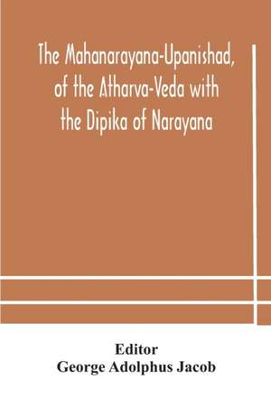 The Mahanarayana-Upanishad, of the Atharva-Veda with the Dipika of Narayana de George Adolphus Jacob