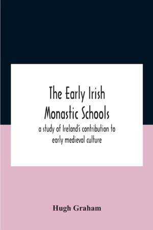 The Early Irish Monastic Schools de Hugh Graham