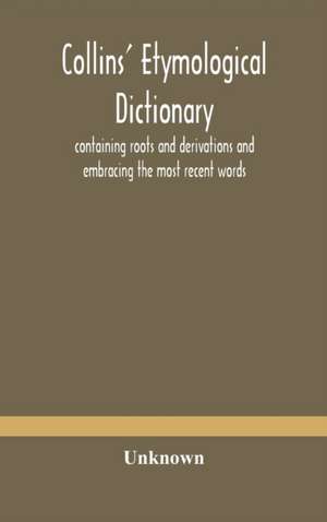 Collins' etymological dictionary, containing roots and derivations and embracing the most recent words de Unknown