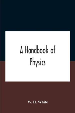 A Handbook Of Physics de W. H. White