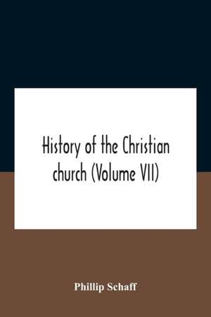 History Of The Christian Church (Volume Vii) Modern Christianity The Swiss Reformation de Phillip Schaff