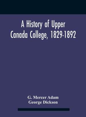 A History Of Upper Canada College, 1829-1892 de G. Mercer Adam